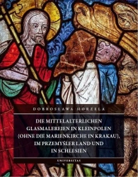 Die mittelalterlichen Glasmalereien in Kleinpolen - Dobrosława Horzela