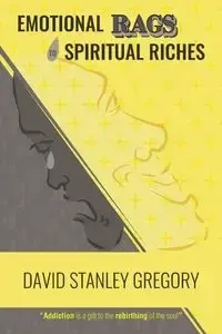 Emotional Rags to Spiritual Riches - Gregory David Stanley