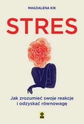 Stres. Jak zrozumieć swoje reakcje i odzyskać... - Magdalena Kik