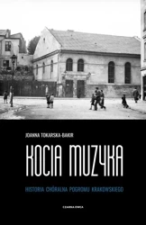 Kocia muzyka. Chóralna historia pogromu krakowskie - Joanna Tokarska-Bakir