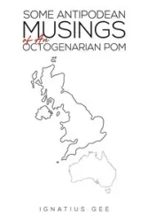 Some Antipodean Musings of An Octogenarian Pom - Gee Ignatius