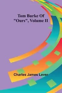 Tom Burke Of "Ours", Volume II - James Charles Lever