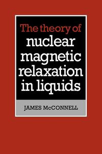 The Theory of Nuclear Magnetic Relaxation in Liquids - James McConnell