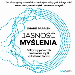 audiobook Jasność myślenia. Praktyczny podręcznik przekuwania myśli w skuteczne decyzje - Shane Parrish