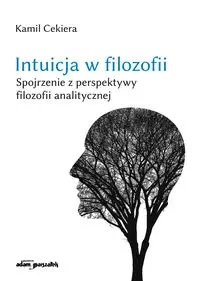 Intuicja w filozofii. Spojrzenie z perspektywy... - Kamil Cekiera