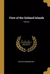 View of the Zetland Islands; Volume I - Arthur Edmondston