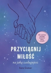 Przyciągnij miłość, na jaką zasługujesz - Sara Gomar, Joanna Kuhn