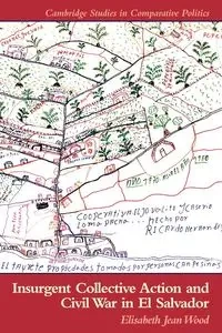 Insurgent Collective Action and Civil War in El Salvador - Elisabeth J. Wood