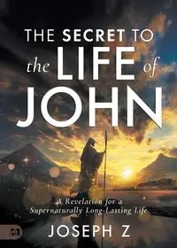 The Secret to the Life of John - Joseph Z