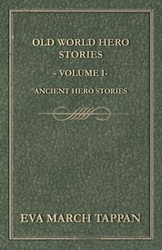 Old World Hero Stories - Volume I - Ancient Hero Stories - Eva Tappan March