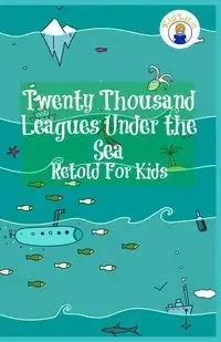Twenty Thousand Leagues Under the Sea Retold For Kids (Beginner Reader Classics) - James Max
