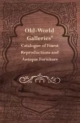 Old-World Galleries' Catalogue of Finest Reproductions and Antique Furniture - Anon.