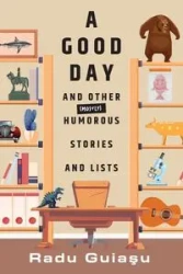 A Good Day and Other (Mostly) Humorous Stories and Lists - Guiasu Radu