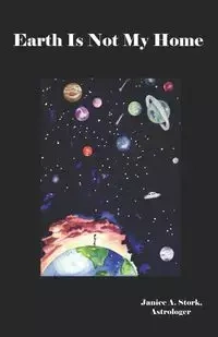 Earth Is Not My Home - Janice A. Stork