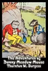 The Adventures of Danny Meadow Mouse by Thornton Burgess, Fiction, Animals, Fantasy & Magic - Burgess Thornton W.