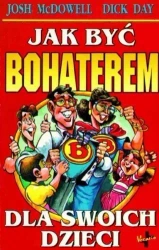 Jak być bohaterem dla swoich dzieci - Josh MacDawell, Dick Day