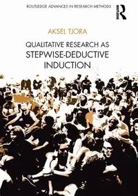 Qualitative Research as Stepwise-Deductive Induction - Tjora Aksel