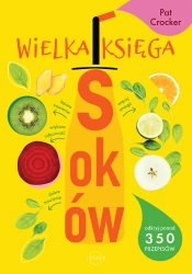 Wielka księga soków. Odkryj ponad 350 pysznych przepisów wyd. 2023 - Pat Crocker