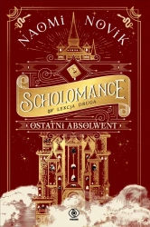 Scholomance (Lekcja druga). Ostatni absolwent - Naomi Novik, Zbigniew A. Królicki