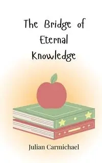 The Bridge of Eternal Knowledge - Julian Carmichael