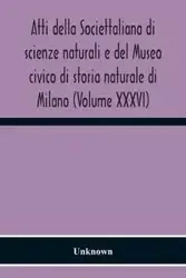 Atti Della Societtaliana Di Scienze Naturali E Del Museo Civico Di Storia Naturale Di Milano (Volume Xxxvi) - Unknown