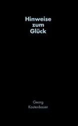 Hinweise zum Glück - Kastenbauer Georg