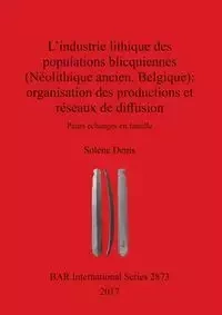 L'industrie lithique des populations blicquiennes (Néolithique ancien, Belgique) - Denis Solène