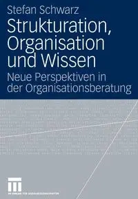 Strukturation, Organisation und Wissen - Stefan Schwarz