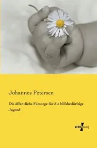 Die öffentliche Fürsorge für die hilfsbedürftige Jugend - Petersen Johannes