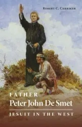 Father Peter John De Smet - Robert C. Carriker