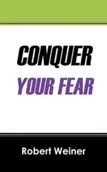 Conquer Your Fear - Robert Weiner
