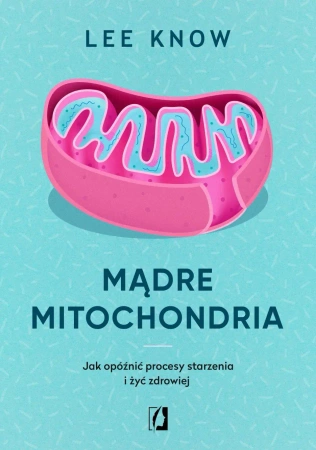 Mądre mitochondria. Jak opóźnić procesy starzenia - Lee Know