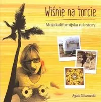 Wiśnie na torcie. Moja kalifornijska rak - story - Agata Sliwowski