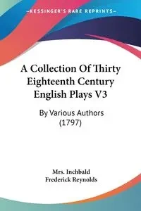 A Collection Of Thirty Eighteenth Century English Plays V3 - Inchbald Mrs.