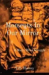 Moments In Our Mirror - Harvey T.D.