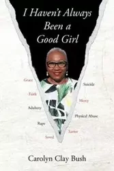 I Haven't Always Been a Good Girl - Carolyn Clay Bush