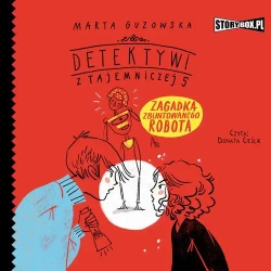audiobook Detektywi z Tajemniczej 5. Tom 4. Zagadka zbuntowanego robota - Marta Guzowska