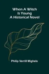 When A Witch Is Young - Philip Verrill Mighels