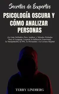 Secretos de Expertos - Psicología Oscura y Cómo Analizar Personas - Terry Lindberg