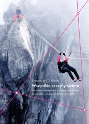 Wszystkie szczyty świata. Opowieść o zmaganiach z niebezpieczeństwem, nauce pokory i odnalezieniu prawdy o sobie - Vanessa O’Brien
