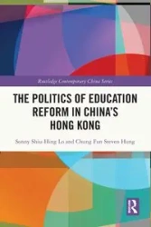 The Politics of Education Reform in China's Hong Kong - Sonny Lo Shiu-Hing