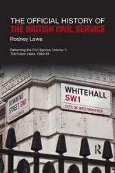 The Official History of the British Civil Service - Rodney Lowe