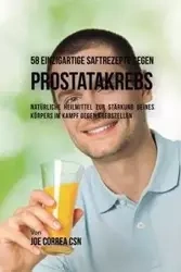 58 einzigartige Saftrezepte gegen Prostatakrebs - Joe Correa
