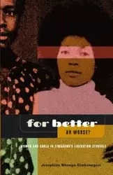 For Better Or Worse? Women And ZANLA In Zimbabwe's Liberation Struggle - Josephine Nhongo-Simbanegavi