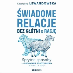 audiobook Świadome relacje bez kłótni o rację. Sprytne sposoby na budowanie porozumienia w domu i w pracy - Katarzyna Lewandowska