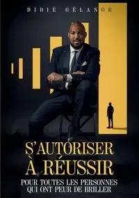 S'autoriser à réussir - Gélanor Didié