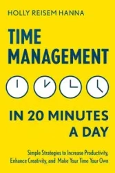 Time Management in 20 Minutes a Day - Hanna Holly Reisem