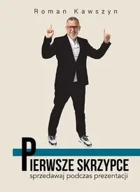 Pierwsze skrzypce. Sprzedawaj podczas prezentacji wyd. 2023 - Roman Kawszyn