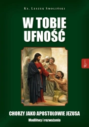 W Tobie ufność. Chorzy jako apostołowie Jezusa - ks. Leszek Smoliński