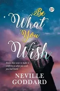 Be What You Wish - Neville Goddard